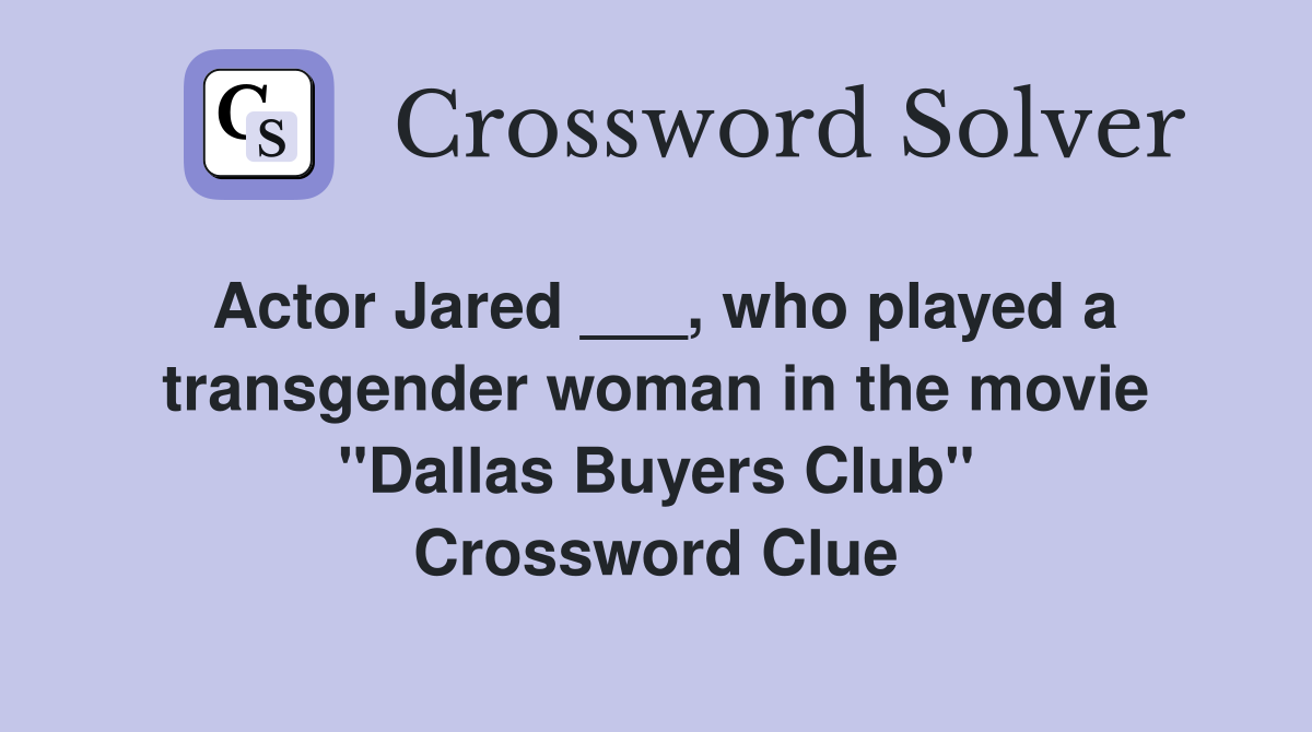 Actor Jared ___, who played a transgender woman in the movie "Dallas